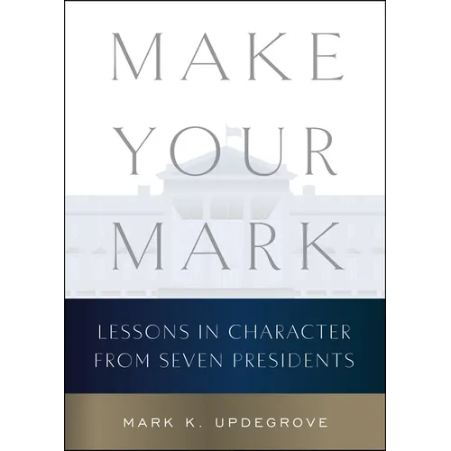 Make Your Mark: Lessons in Character from Seven Presidents - Hardcover