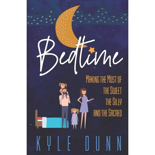 Bedtime: Making the Most of the Sweet, the Silly, and the Sacred - Paperback