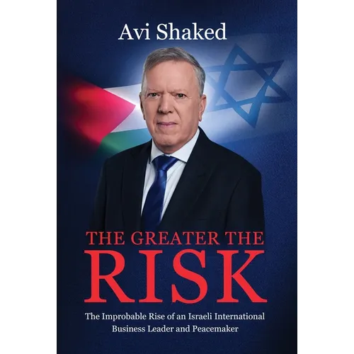 The Greater the Risk: The Improbable Rise of an Israeli International Business Leader and Peacemaker - Hardcover
