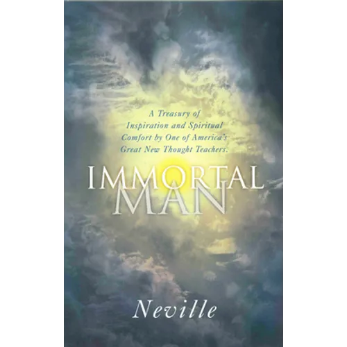 The Immortal Man: A Treasury of Inspiration and Spiritual Comfort by One of America's Great New Thought Teachers - Paperback
