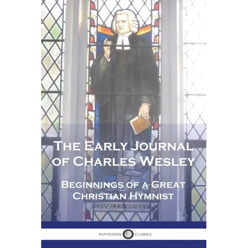 The Early Journal of Charles Wesley: Beginnings of a Great Christian Hymnist - Paperback