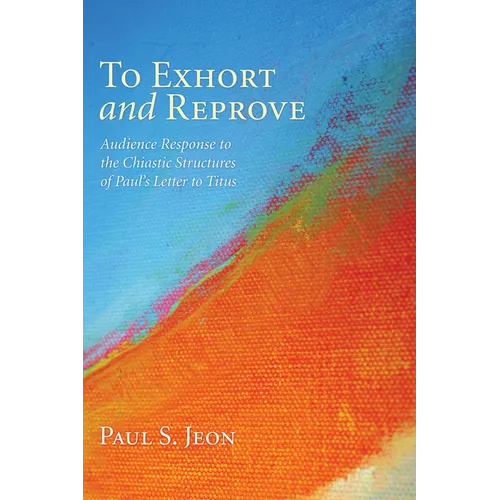 To Exhort and Reprove: Audience Response to the Chiastic Structures of Paul's Letter to Titus - Hardcover