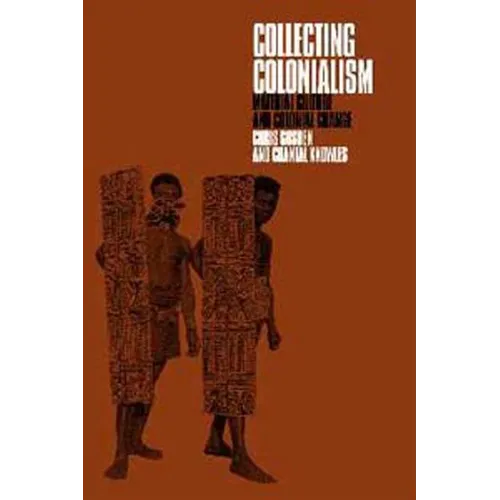 Collecting Colonialism: Material Culture and Colonial Change - Paperback