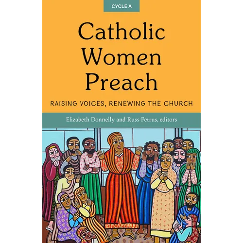 Catholic Women Preach: Raising Voices, Renewing the Church. Cycle a - Paperback