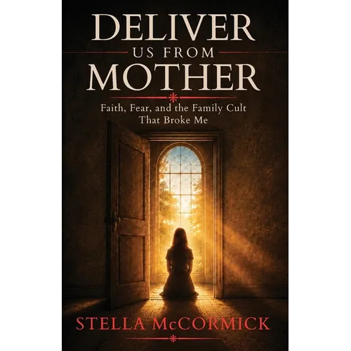 Deliver Us From Mother: Faith, Fear, and the Family Cult That Broke Me - Paperback