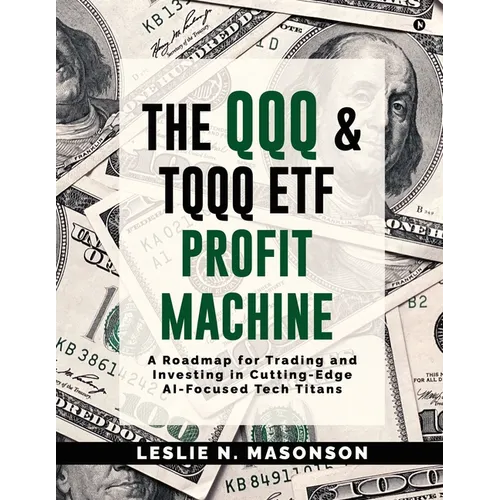 The QQQ and TQQQ ETF Profit Machine: A Roadmap for Trading and Investing in Cutting-Edge AI-Focused Tech Titans - Paperback