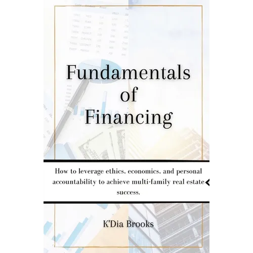 Fundamentals of Financing: How to leverage ethics, economics, and personal accountability to achieve multi-family real estate success. - Paperback