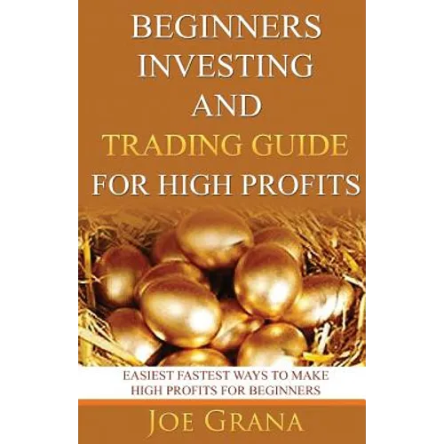 Beginners Investing and Trading Guide for High Profits: Easiest Fastest Ways to Make High Profits for Beginners - Paperback