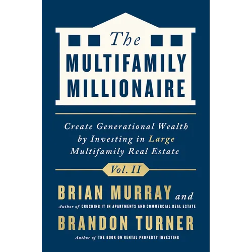 The Multifamily Millionaire, Volume II: Create Generational Wealth by Investing in Large Multifamily Real Estate - Hardcover