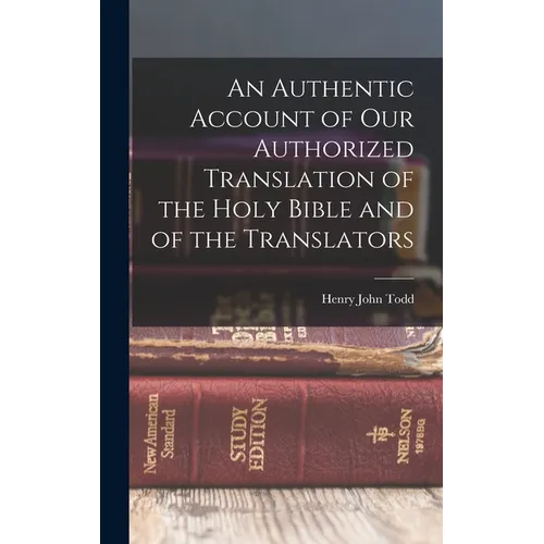 An Authentic Account of Our Authorized Translation of the Holy Bible and of the Translators - Hardcover