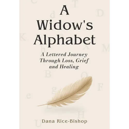 A Widow's Alphabet: A Lettered Journey Through Loss, Grief, and Healing