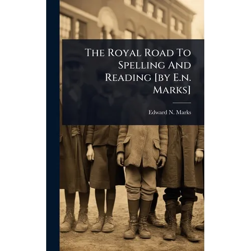 The Royal Road To Spelling And Reading [by E.n. Marks] - Hardcover