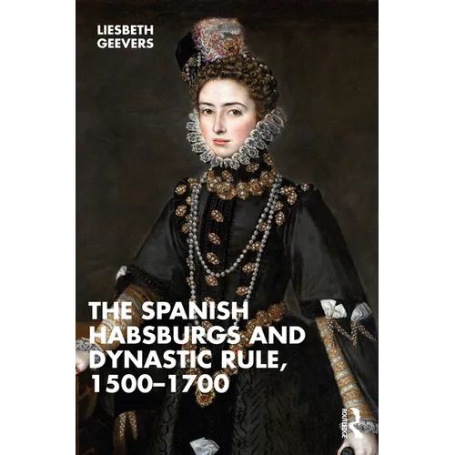 The Spanish Habsburgs and Dynastic Rule, 1500-1700 - Paperback