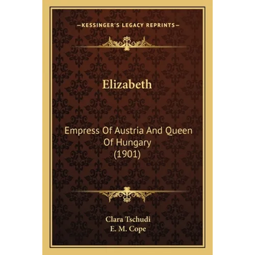 Elizabeth: Empress Of Austria And Queen Of Hungary (1901) - Paperback
