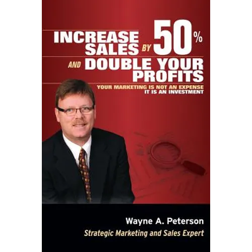 Increase Sales by 50% and Double your Profits..: Marketing is Not an Expense It is an Investment - Paperback