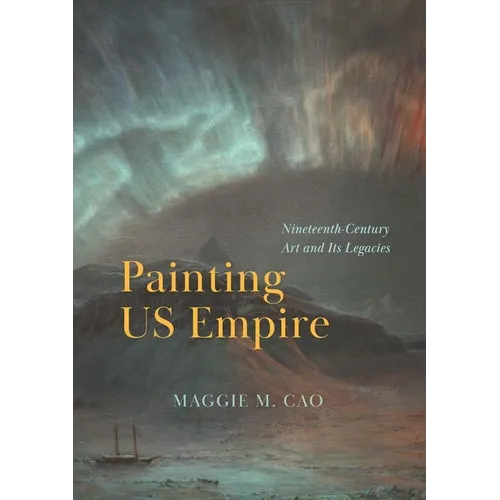 Painting Us Empire: Nineteenth-Century Art and Its Legacies - Hardcover