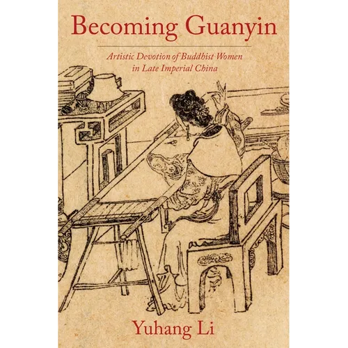 Becoming Guanyin: Artistic Devotion of Buddhist Women in Late Imperial China - Paperback