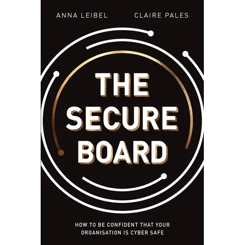 The Secure Board: How To Be Confident That Your Organisation Is Cyber Safe - Paperback