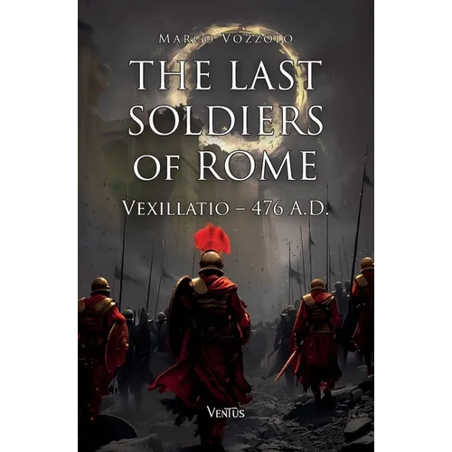 The Last Soldiers of Rome: Vexillatio, 476 A.D. - Paperback