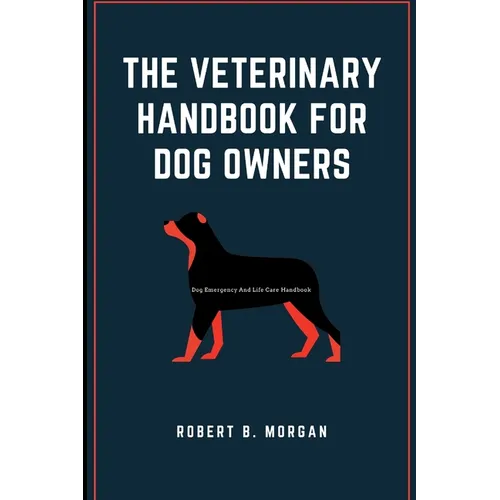 The Veterinary Handbook for Dog Owners: Dog Emergency And Life Care Handbook - Paperback