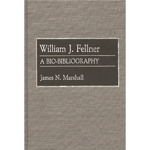 William J. Fellner: A Bio-Bibliography - Hardcover