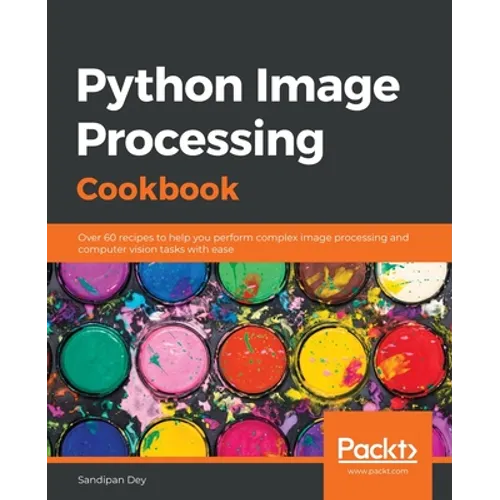 Python Image Processing Cookbook: Over 60 recipes to help you perform complex image processing and computer vision tasks with ease - Paperback