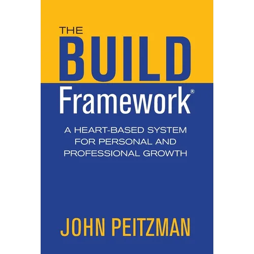 The BUILD Framework: A Heart-Based System for Personal and Professional Growth - Hardcover
