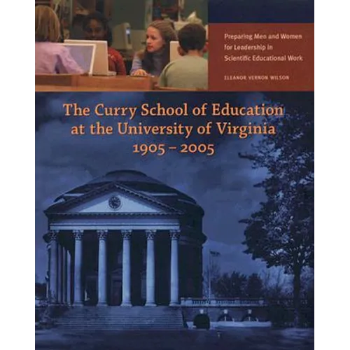 The Curry School of Education at the University of Virginia, 1905-2005: Preparing Men and Women for Leadership in Scientific Educational Work - Hardcover