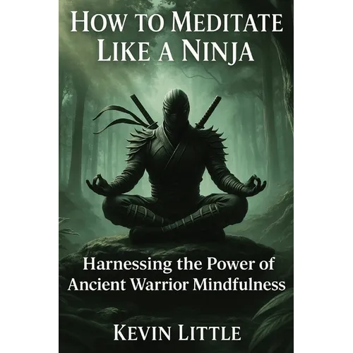 How to Meditate Like a Ninja: Harnessing the Power of Ancient Warrior Mindfulness - Paperback