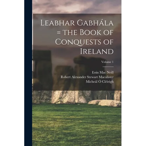Leabhar Gabhála = the Book of Conquests of Ireland; Volume 1 - Paperback