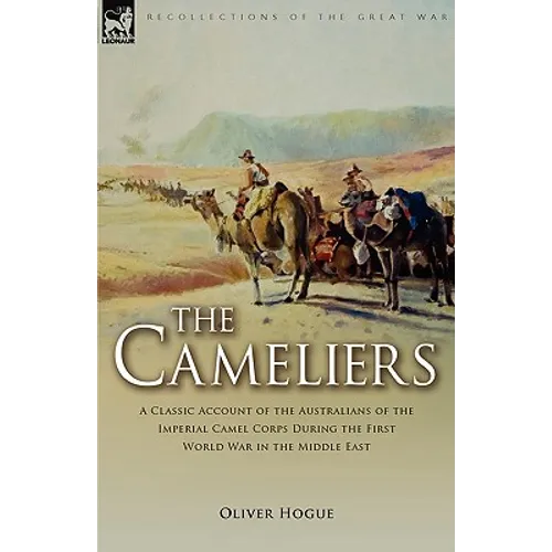 The Cameliers: A Classic Account of the Australians of the Imperial Camel Corps During the First World War in the Middle East - Paperback
