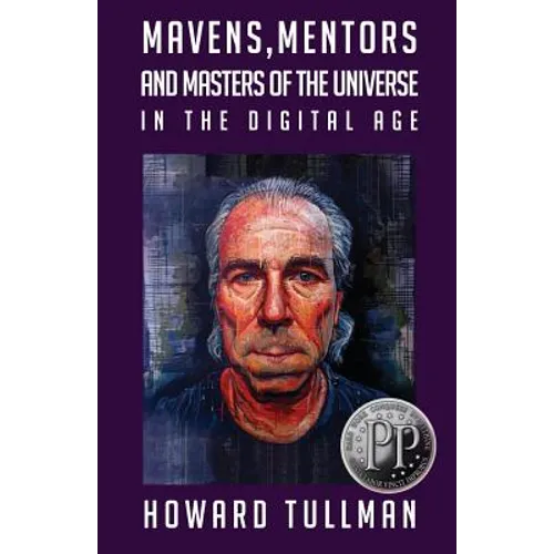 Mavens, Mentors and Masters of the Universe in the Digital Age: You Get What You Work For, Not What You Wish For - Paperback