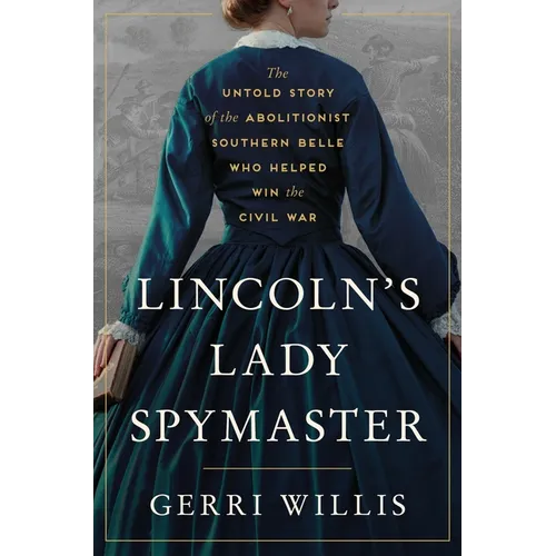 Lincoln's Lady Spymaster: The Untold Story of the Abolitionist Southern Belle Who Helped Win the Civil War - Hardcover