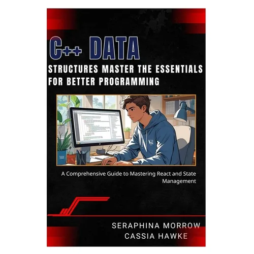 C++ Data Structures: MASTER THE ESSENTIALS FOR BETTER PROGRAMMING: A Step-by-Step Guide to Using Data Structures in C++ - Paperback