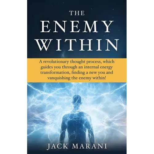 The Enemy Within: A revolutionary thought process, which guides you through an internal energy transformation, finding a new you and vanquishing the e - Paperback
