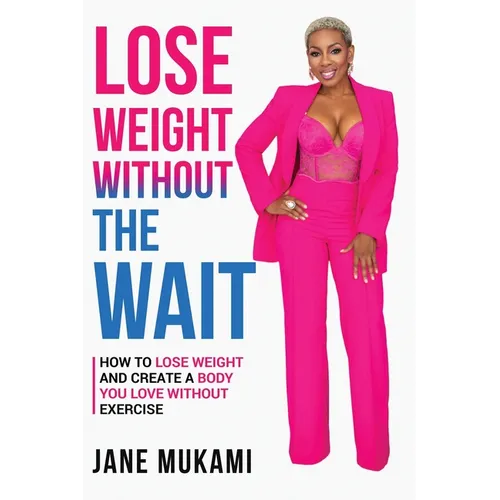 Lose Weight Without The Wait: How To Lose Weight and Create A Body You Love Without Exercise - Paperback