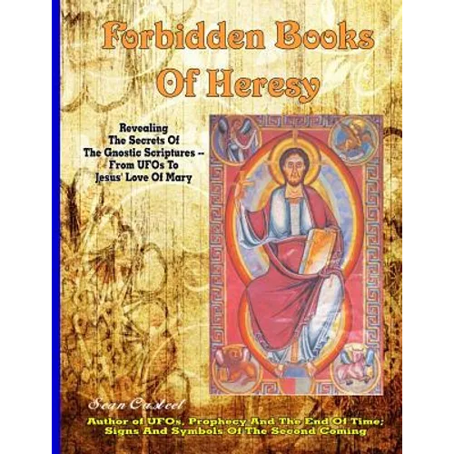 Forbidden Books Of Heresy: Revealing the Secrets of the Gnostic Scriptures From UFOs to Jesus' Love of Mary - Paperback