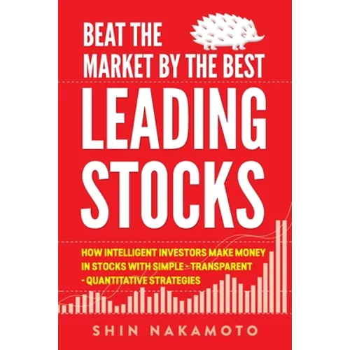 Beat the Market by the Best Leading Stocks: How intelligent investors make money in Stocks with simple, transparent, quantitative strategies - Paperback