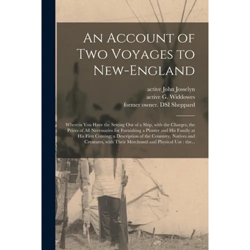 An Account of Two Voyages to New-England: Wherein You Have the Setting out of a Ship, With the Charges; the Prices of All Necessaries for Furnishing a - Paperback