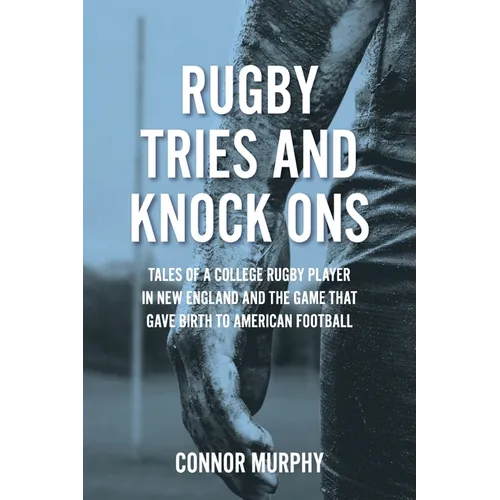 Rugby Tries and Knock Ons: Tales of a college rugby player in New England and the game that gave birth to American football - Paperback