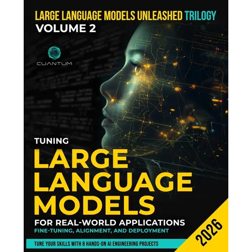 Tuning Large Language Models for Real-World Applications: Fine-Tuning, Alignment, and Deployment: Build, Align, and Deploy LLMs with Hands-On Projects - Paperback