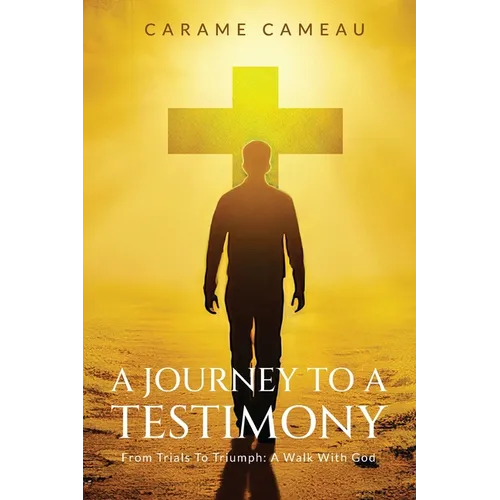 A Journey to a Testimony: From Trials to Triumphs: A Walk with God - Paperback