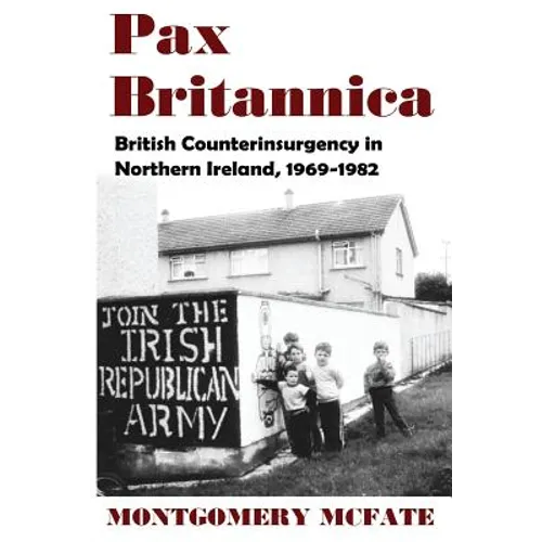 Pax Britannica: British Counterinsurgency In Northern Ireland, 1969-1982 - Paperback