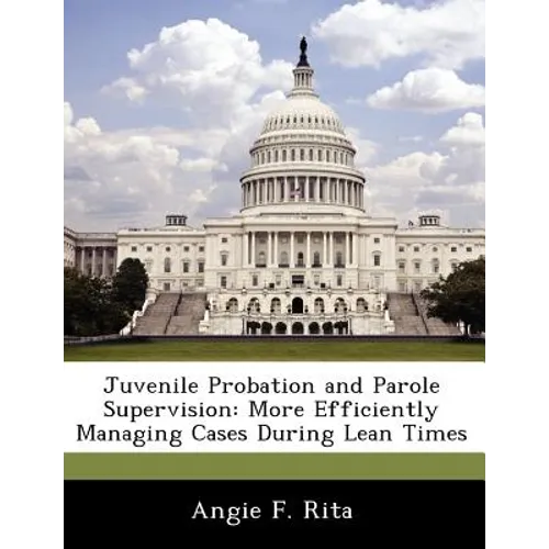 Juvenile Probation and Parole Supervision: More Efficiently Managing Cases During Lean Times - Paperback