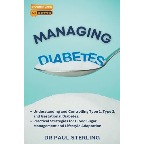 Managing Diabetes: Understanding and Controlling Type 1, Type 2, and Gestational Diabetes, Practical Strategies for Blood Sugar Management and Lifesty - Paperback