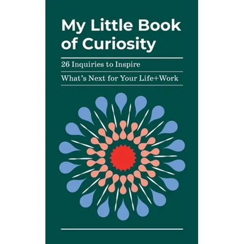 My Little Book of Curiosity: 26 Inquiries to Inspire What's Next For Your Life+Work - Paperback
