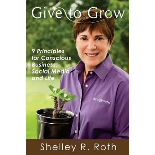 Give to Grow: 9 Principles for Conscious Business, Social Media and Life - Paperback