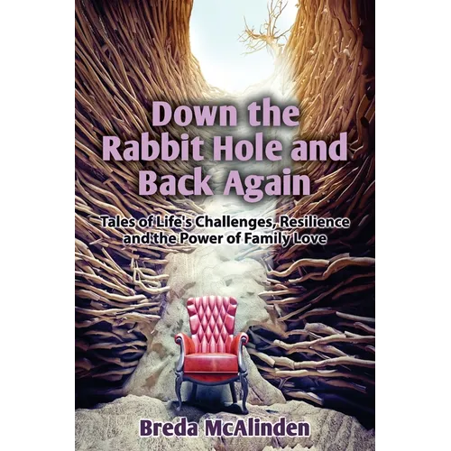 Down the Rabbit Hole and Back Again: Tales of Life's Challenges, Resilience and the Power of Family Love - Paperback