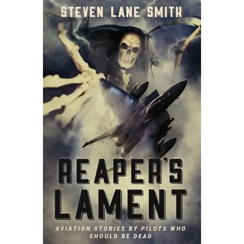 Reaper's Lament: Aviation Stories by Pilots Who Should Be Dead - Paperback