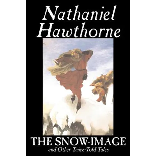 The Snow-Image and Other Twice-Told Tales by Nathaniel Hawthorne, Fiction, Classics, Historical - Paperback